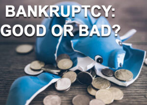 Is Filing For Bankruptcy Good Or Bad?